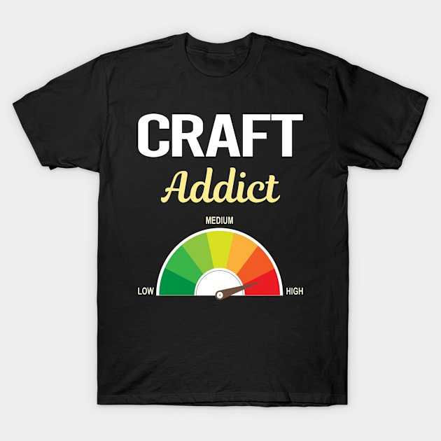 Funny Addict Craft T-Shirt by symptomovertake